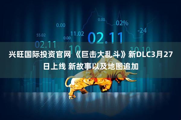 兴旺国际投资官网 《巨击大乱斗》新DLC3月27日上线 新故事以及地图追加